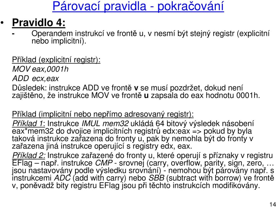 Příklad (implicitní nebo nepřímo adresovaný registr): Příklad 1: Instrukce IMUL mem32 ukládá 64 bitový výsledek násobení eax*mem32 do dvojice implicitních registrů edx:eax => pokud by byla taková