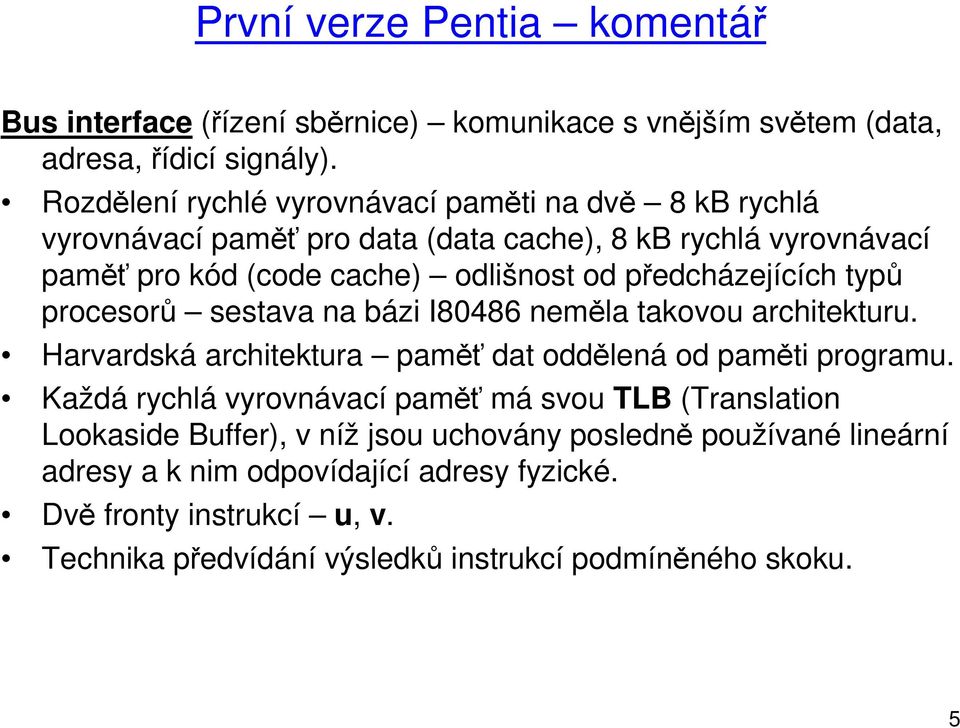 předcházejících typů procesorů sestava na bázi I80486 neměla takovou architekturu. Harvardská architektura paměť dat oddělená od paměti programu.