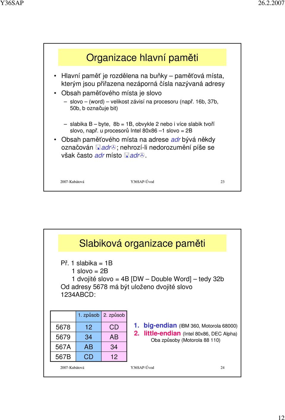 u procesorů Intel 80x86 1 slovo = 2B Obsah paměťového místa na adrese adr bývá někdy označován adr ; nehrozí-li nedorozumění píše se však často adr místo adr.