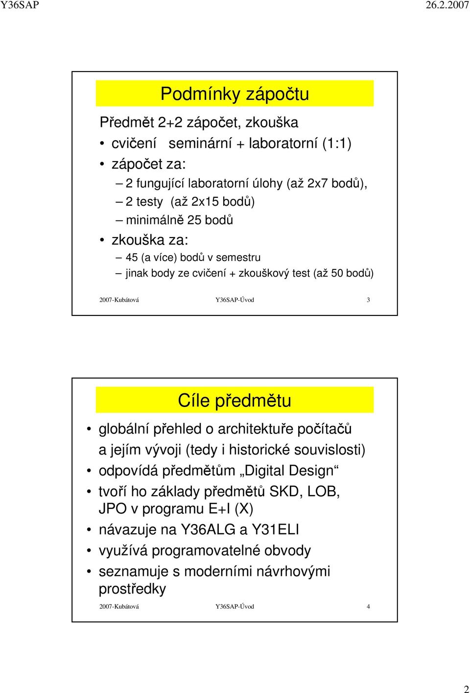 globální přehled o architektuře počítačů a jejím vývoji (tedy i historické souvislosti) odpovídá předmětům Digital Design tvoří ho základy předmětů SKD, LOB,