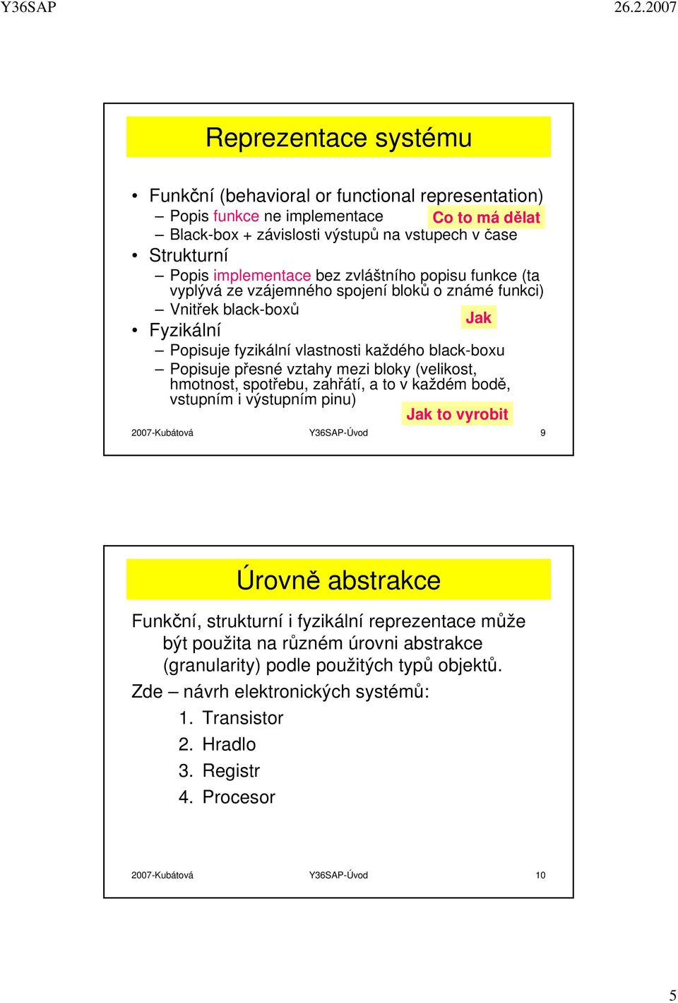 bloky (velikost, hmotnost, spotřebu, zahřátí, a to v každém bodě, vstupním i výstupním pinu) Jak to vyrobit 2007-Kubátová Y36SAP-Úvod 9 Úrovně abstrakce Funkční, strukturní i fyzikální