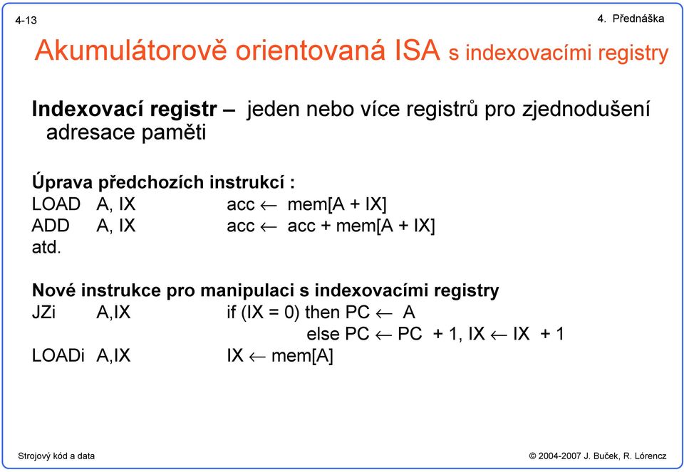 registrů pro zjednodušení adresace paměti Úprava předchozích instrukcí : LOAD A, IX acc mem[a +