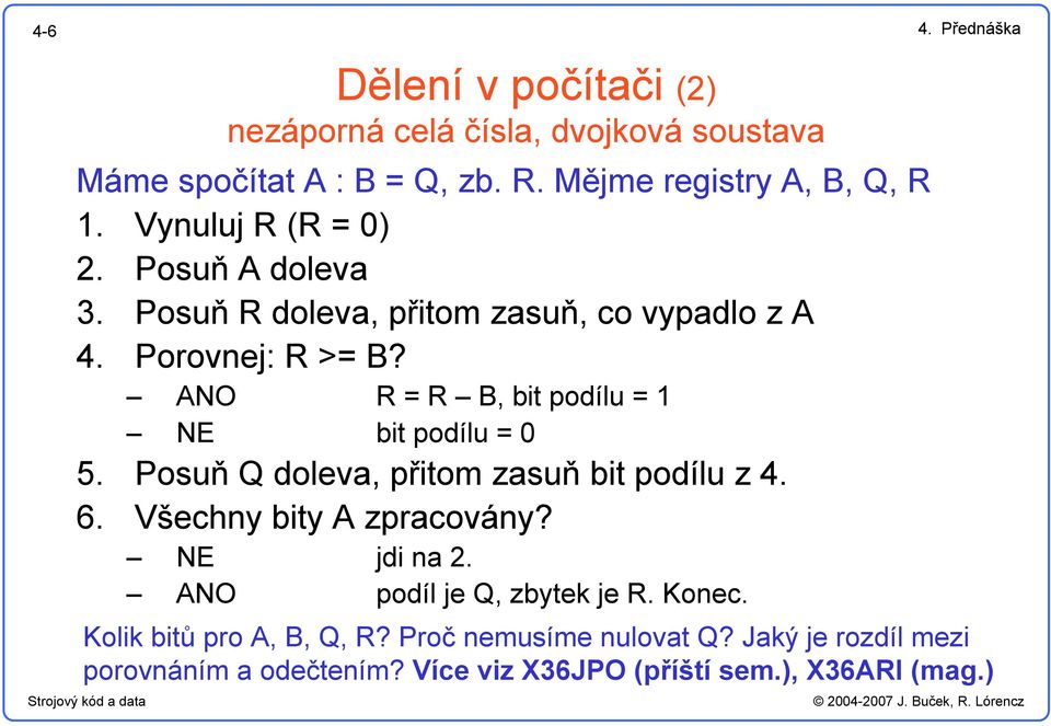 ANO R = R B, bit podílu = NE bit podílu = 5. Posuň Q doleva, přitom zasuň bit podílu z 4. 6. Všechny bity A zpracovány? NE jdi na 2.