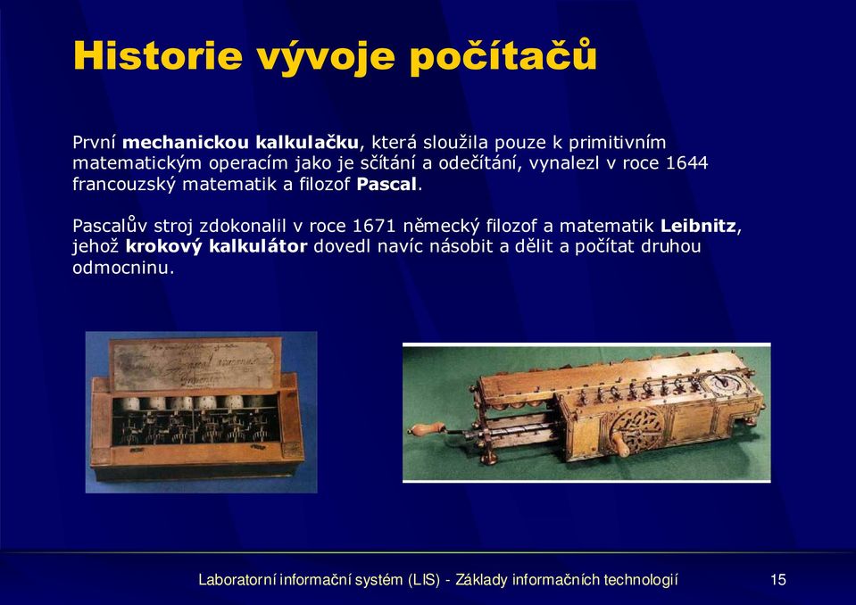 Pascalův stroj zdokonalil v roce 1671 německý filozof a matematik Leibnitz, jehož krokový kalkulátor dovedl