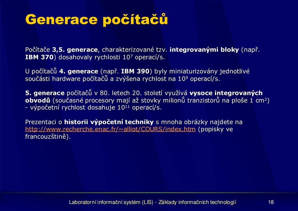 století využívá vysoce integrovaných obvodů (současné procesory mají až stovky milionů tranzistorů na ploše 1 cm 2 ) - výpočetní rychlost dosahuje 10 11 operací/s.