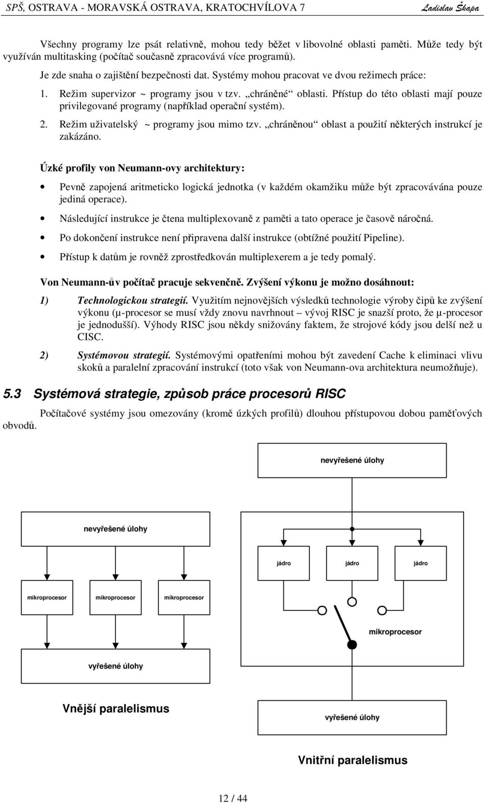 Režim uživatelský ~ programy jsou mimo tzv. chránnou oblast a použití nkterých instrukcí je zakázáno.