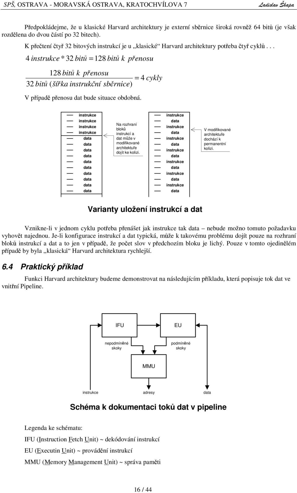 .. 4 instrukce * 32 bit = 128 bit k penosu 128 bit k penosu = 4 cykly 32 bit ( šíka instrukní sbrnice) V pípad penosu dat bude situace obdobná.