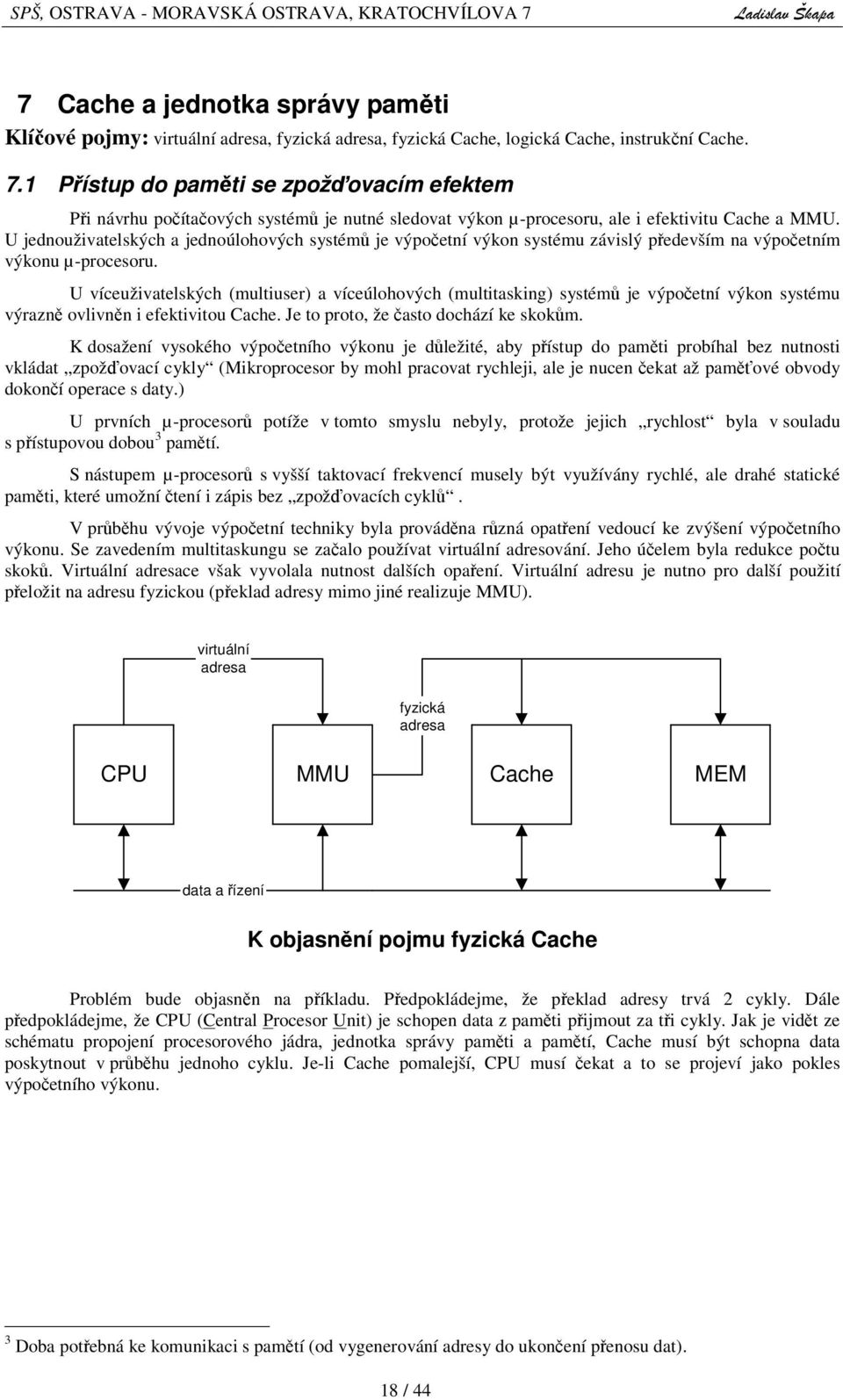 U jednouživatelských a jednoúlohových systém je výpoetní výkon systému závislý pedevším na výpoetním výkonu µ-procesoru.