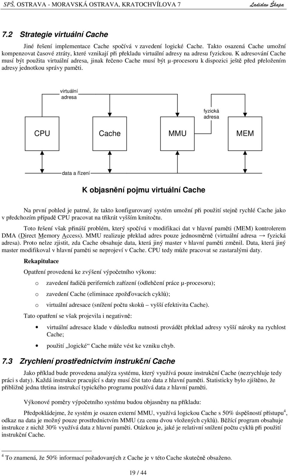 K adresování Cache musí být použita virtuální adresa, jinak eeno Cache musí být µ-procesoru k dispozici ješt ped peložením adresy jednotkou správy pamti.