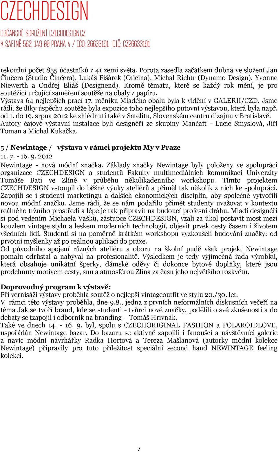 Kromě tématu, které se každý rok mění, je pro soutěžící určující zaměření soutěže na obaly z papíru. Výstava 64 nejlepších prací 17. ročníku Mladého obalu byla k vidění v GALERII/CZD.