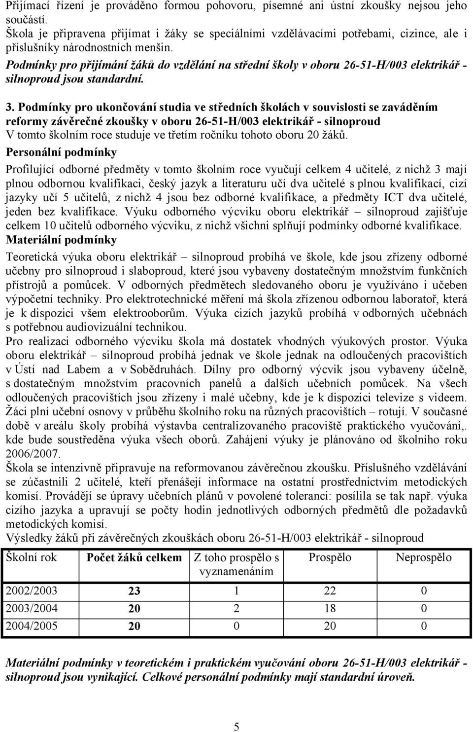 Podmínky pro přijímání žáků do vzdělání na střední školy v oboru 26-51-H/003 elektrikář - silnoproud jsou standardní. 3.