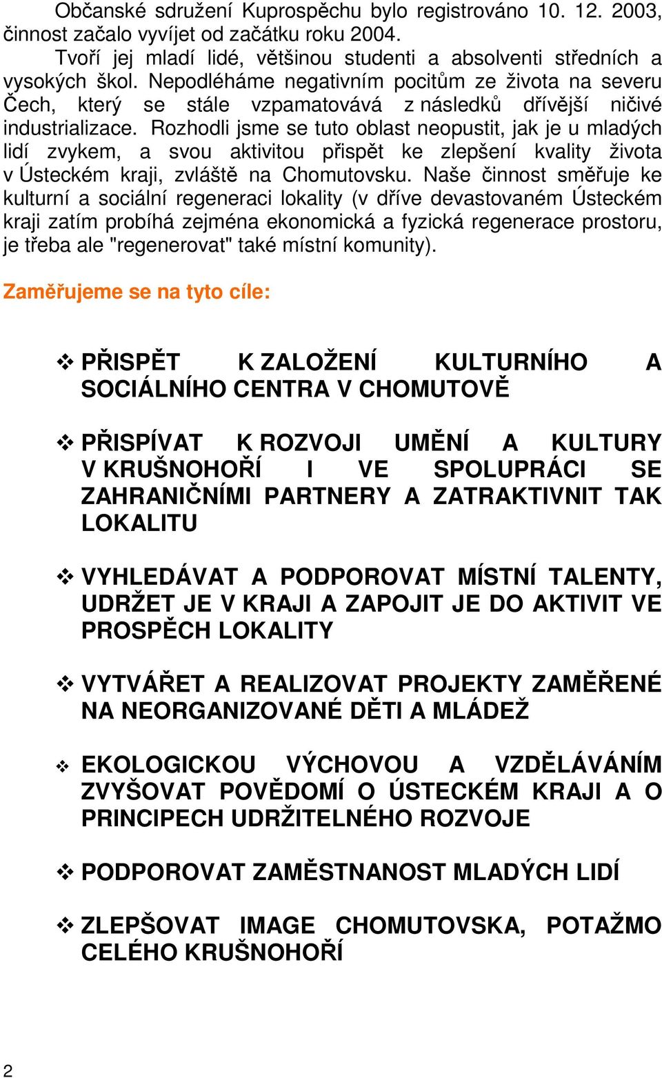 Rozhodli jsme se tuto oblast neopustit, jak je u mladých lidí zvykem, a svou aktivitou přispět ke zlepšení kvality života v Ústeckém kraji, zvláště na Chomutovsku.