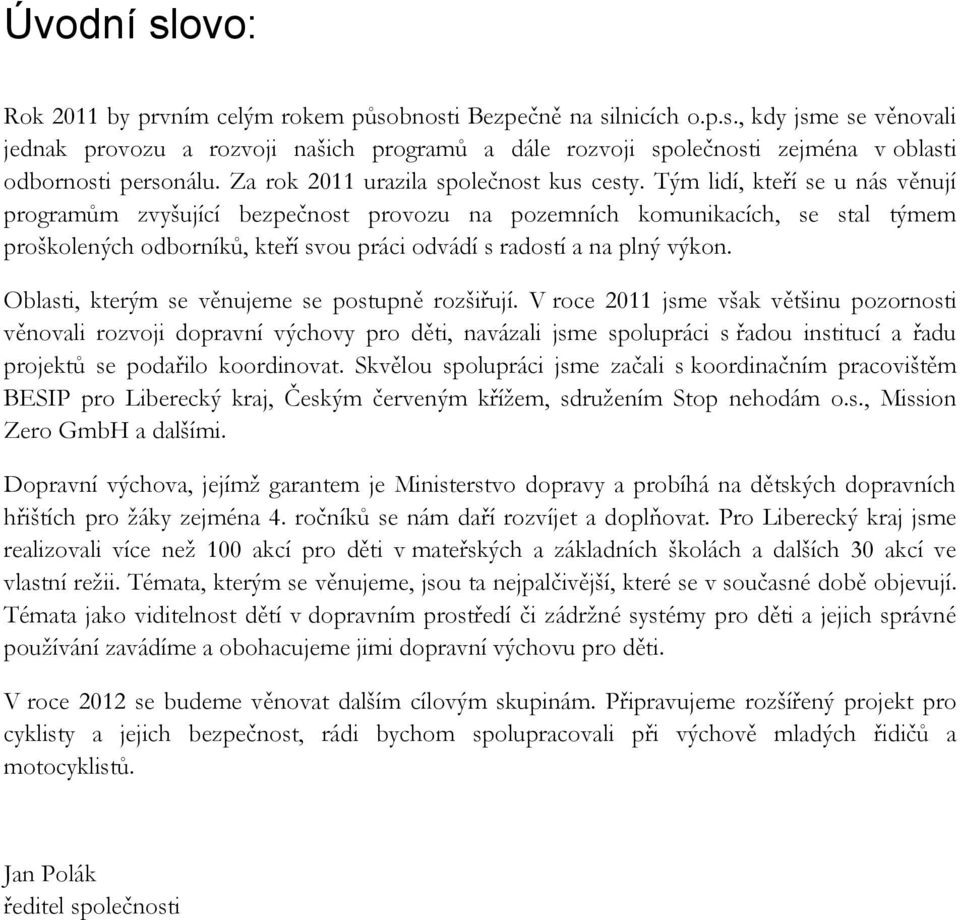 Tým lidí, kteří se u nás věnují programům zvyšující bezpečnost provozu na pozemních komunikacích, se stal týmem proškolených odborníků, kteří svou práci odvádí s radostí a na plný výkon.