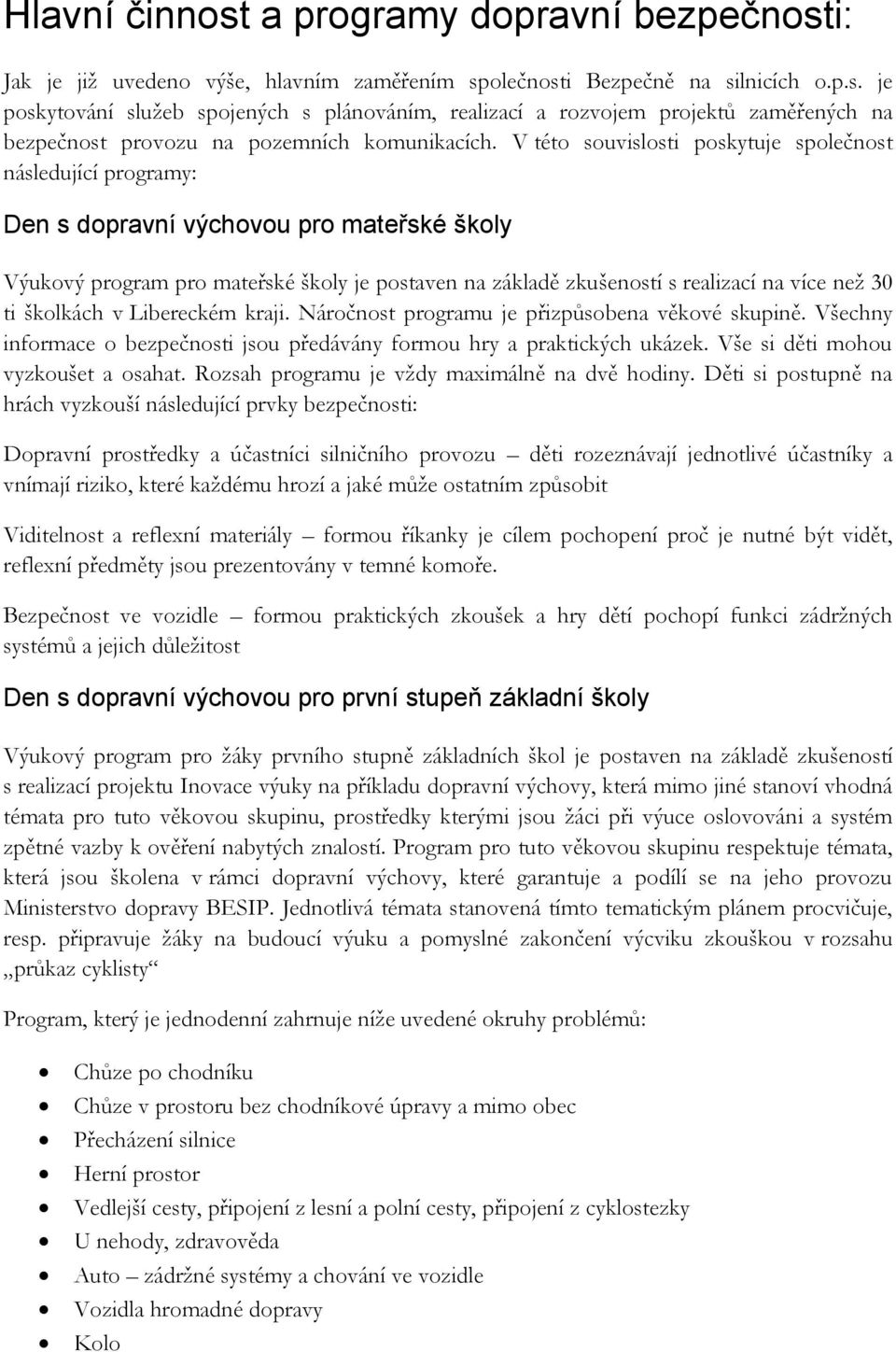 30 ti školkách v Libereckém kraji. Náročnost programu je přizpůsobena věkové skupině. Všechny informace o bezpečnosti jsou předávány formou hry a praktických ukázek.