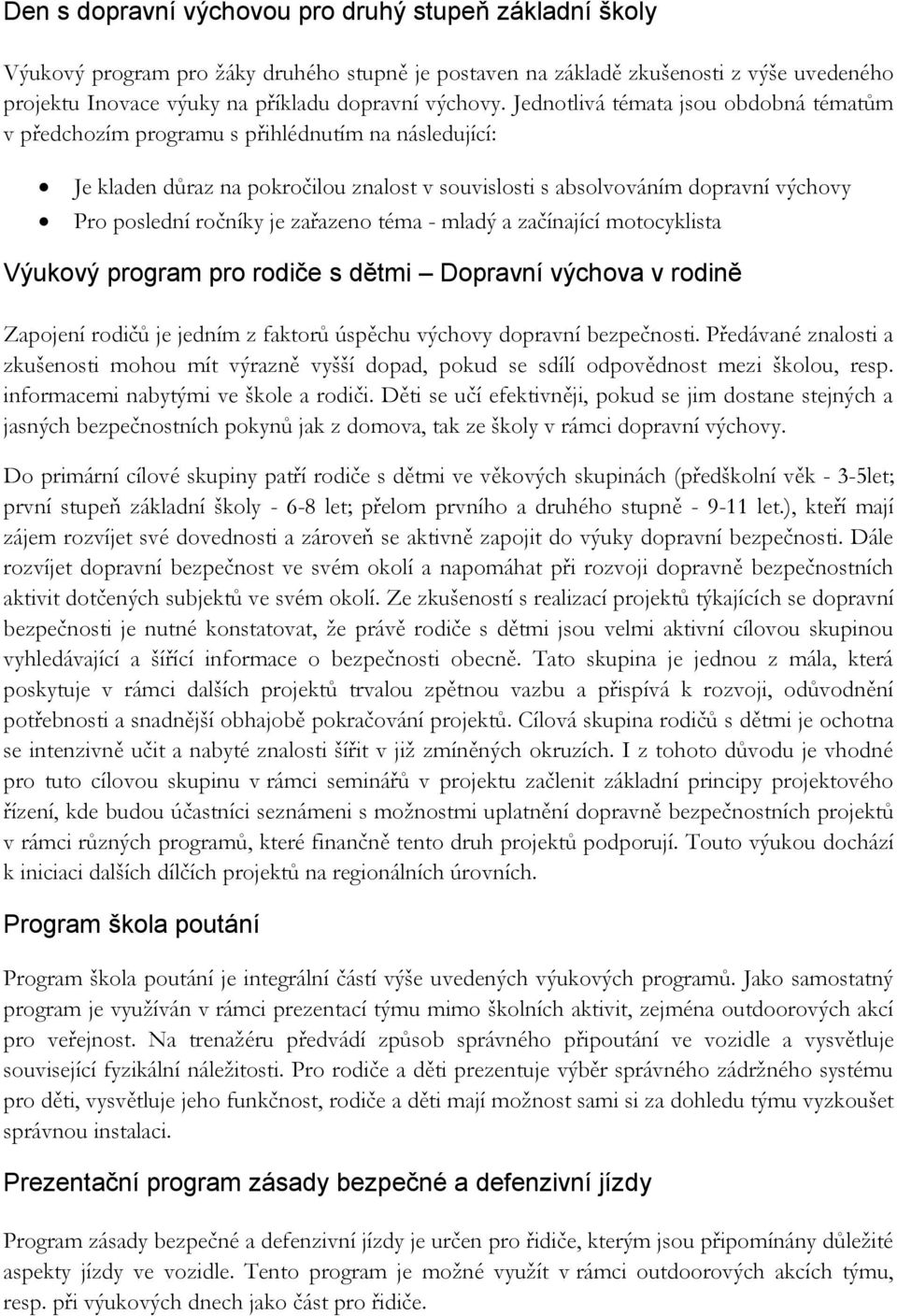 zařazeno téma - mladý a začínající motocyklista Výukový program pro rodiče s dětmi Dopravní výchova v rodině Zapojení rodičů je jedním z faktorů úspěchu výchovy dopravní bezpečnosti.