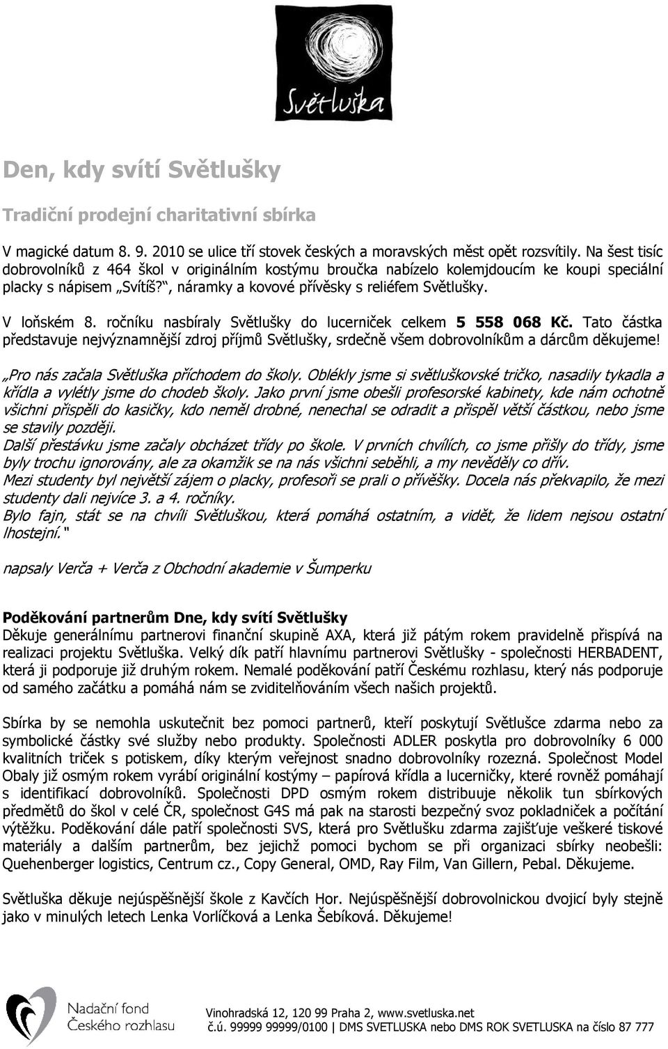 ročníku nasbíraly Světlušky do lucerniček celkem 5 558 068 Kč. Tato částka představuje nejvýznamnější zdroj příjmů Světlušky, srdečně všem dobrovolníkům a dárcům děkujeme!