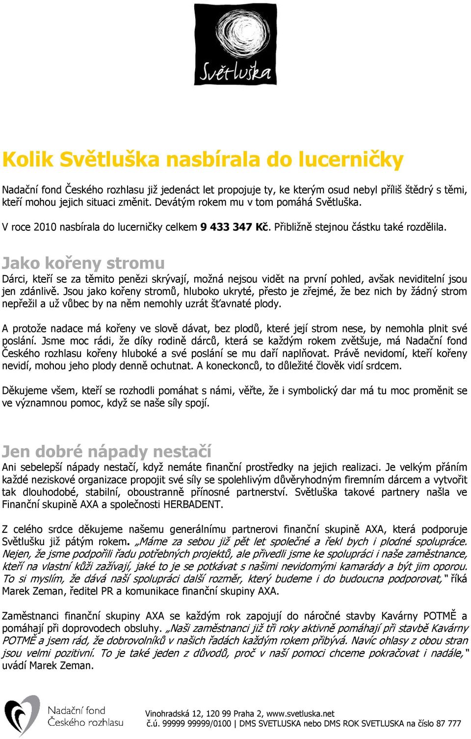 Jako kořeny stromu Dárci, kteří se za těmito penězi skrývají, možná nejsou vidět na první pohled, avšak neviditelní jsou jen zdánlivě.