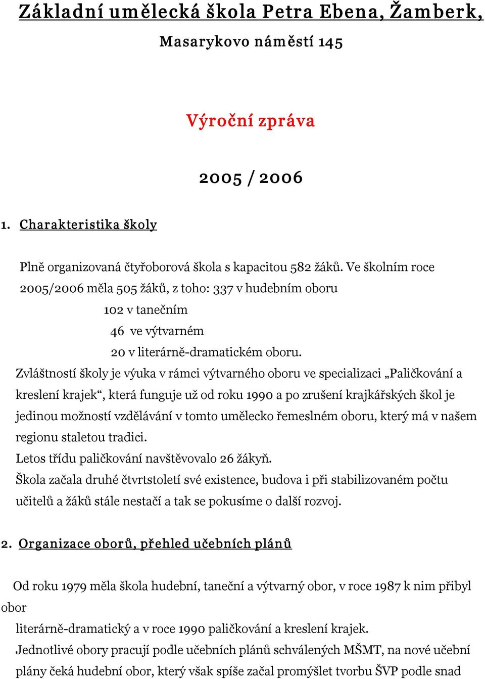 Zvláštností školy je výuka v rámci výtvarného oboru ve specializaci Paličkování a kreslení krajek, která funguje už od roku 1990 a po zrušení krajkářských škol je jedinou možností vzdělávání v tomto