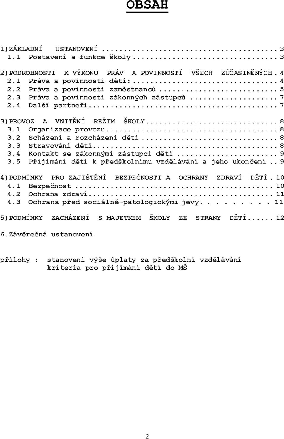 .. 8 3.4 Kontakt se zákonnými zástupci dětí... 9 3.5 Přijímání dětí k předškolnímu vzdělávání a jeho ukončení.. 9 4)PODMÍNKY PRO ZAJIŠTĚNÍ BEZPEČNOSTI A OCHRANY ZDRAVÍ DĚTÍ. 10 4.1 Bezpečnost... 10 4.2 Ochrana zdraví.