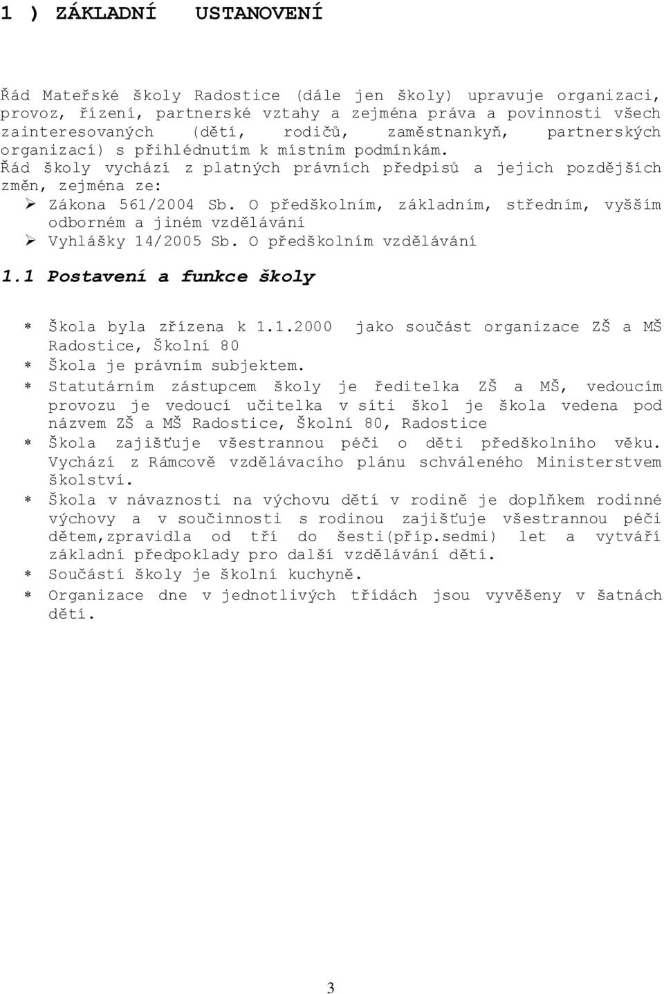 O předškolním, základním, středním, vyšším odborném a jiném vzdělávání Vyhlášky 14/2005 Sb. O předškolním vzdělávání 1.1 Postavení a funkce školy Škola byla zřízena k 1.1.2000 jako součást organizace ZŠ a MŠ Radostice, Školní 80 Škola je právním subjektem.