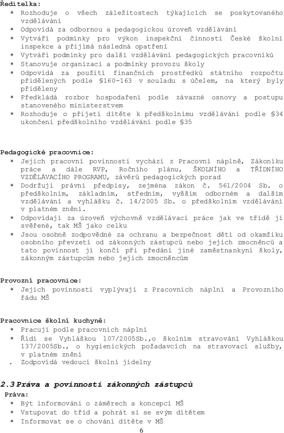 rozpočtu přidělených podle 160-163 v souladu s účelem, na který byly přiděleny Předkládá rozbor hospodaření podle závazné osnovy a postupu stanoveného ministerstvem Rozhoduje o přijetí dítěte k