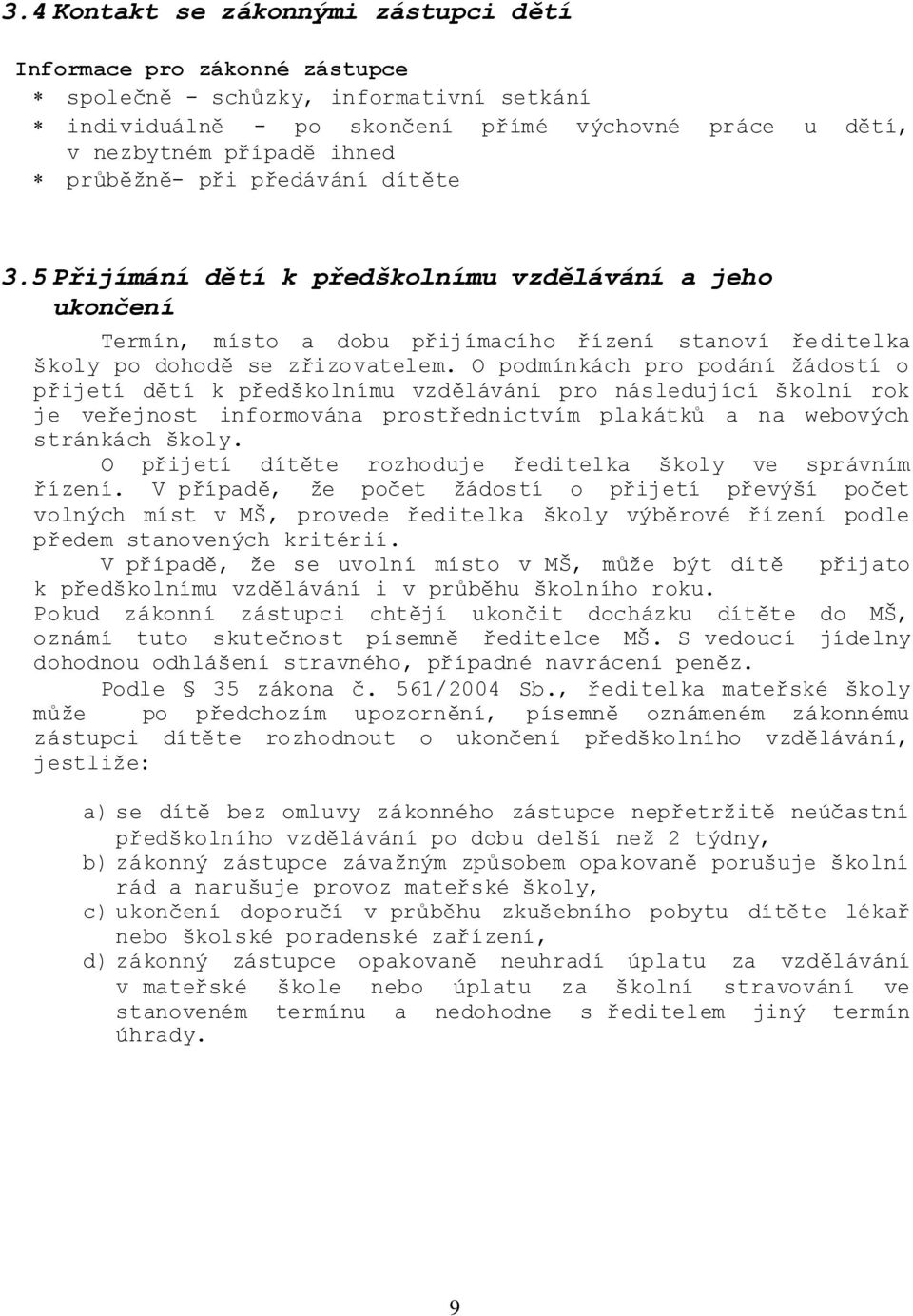 O podmínkách pro podání žádostí o přijetí dětí k předškolnímu vzdělávání pro následující školní rok je veřejnost informována prostřednictvím plakátků a na webových stránkách školy.