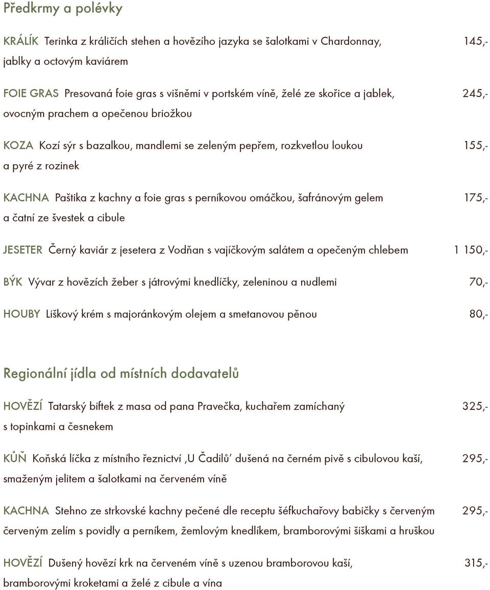 perníkovou omáèkou, šafránovým gelem 175,- a èatní ze švestek a cibule JESETER Èerný kaviár z jesetera z Vodòan s vajíèkovým salátem a opeèeným chlebem 1 150,- BÝK Vývar z hovìzích žeber s játrovými