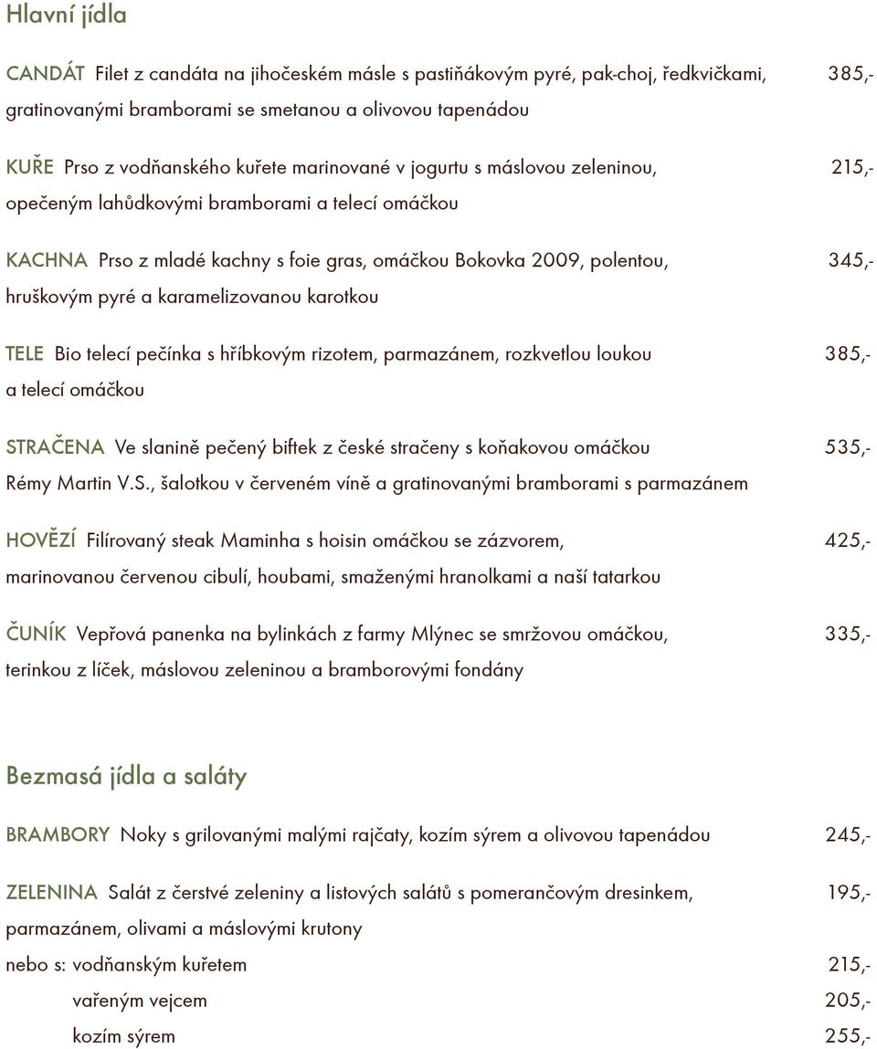 karamelizovanou karotkou TELE Bio telecí peèínka s høíbkovým rizotem, parmazánem, rozkvetlou loukou 385,- a telecí omáèkou STRAÈENA Ve slaninì peèený biftek z èeské straèeny s koòakovou omáèkou 535,-