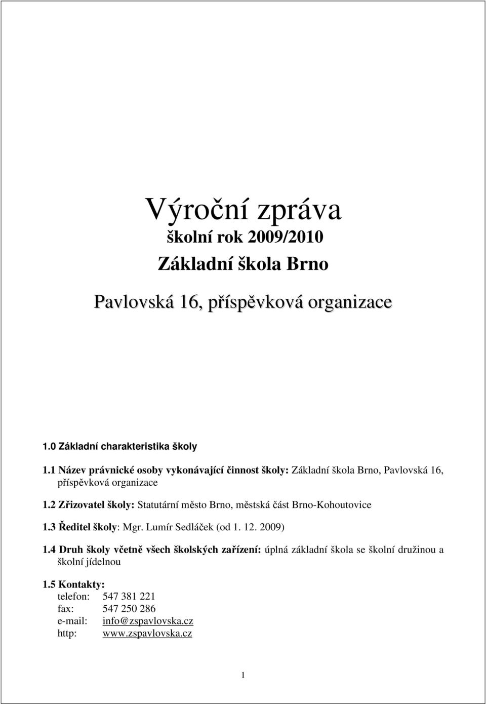 2 Zřizovatel školy: Statutární město Brno, městská část Brno-Kohoutovice 1.3 Ředitel školy: Mgr. Lumír Sedláček (od 1. 12. 2009) 1.