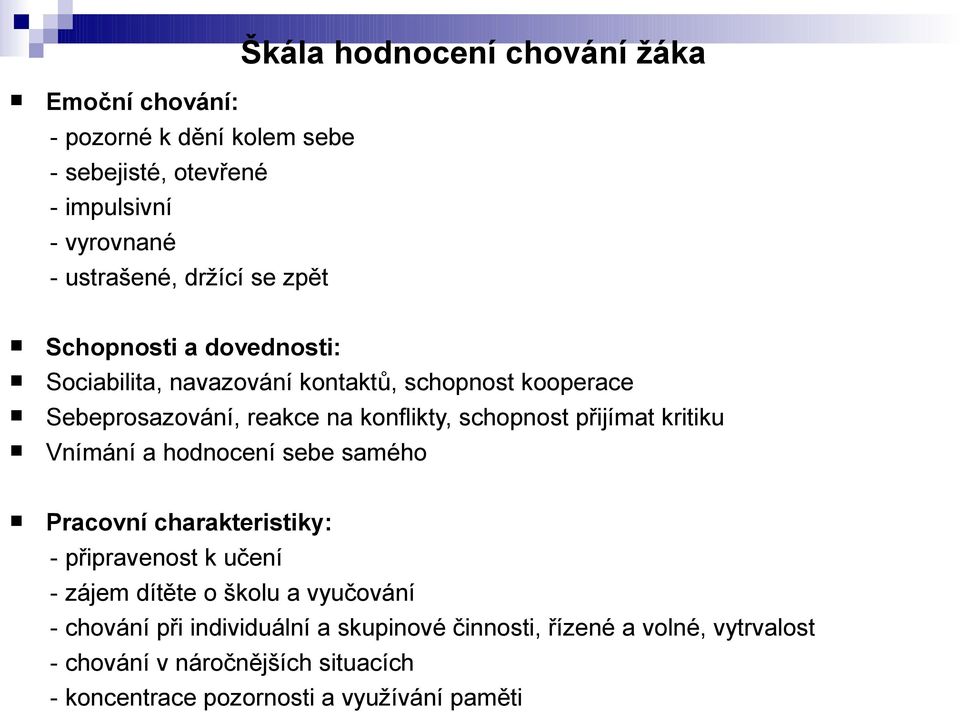 přijímat kritiku Vnímání a hodnocení sebe samého Pracovní charakteristiky: - připravenost k učení - zájem dítěte o školu a vyučování -