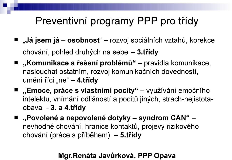 třídy Emoce, práce s vlastními pocity využívání emočního intelektu, vnímání odlišností a pocitů jiných, strach-nejistotaobava - 3. a 4.