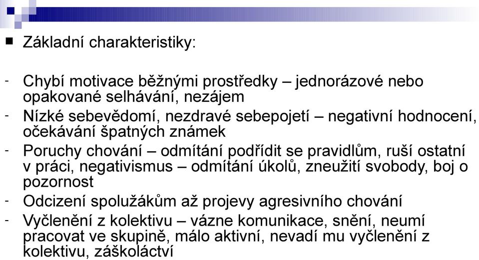 v práci, negativismus odmítání úkolů, zneužití svobody, boj o pozornost - Odcizení spolužákům až projevy agresivního chování -