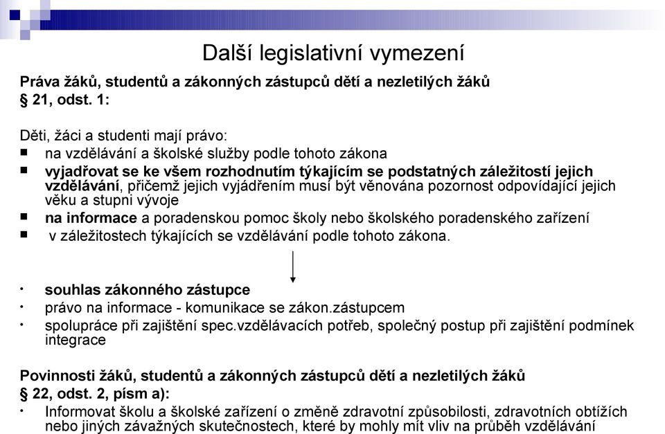 vyjádřením musí být věnována pozornost odpovídající jejich věku a stupni vývoje na informace a poradenskou pomoc školy nebo školského poradenského zařízení v záležitostech týkajících se vzdělávání