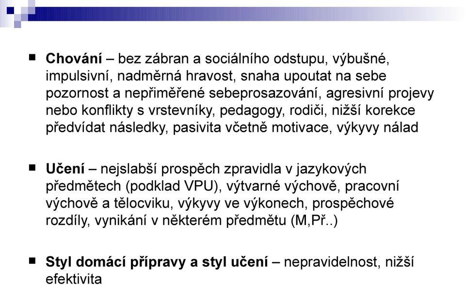 motivace, výkyvy nálad Učení nejslabší prospěch zpravidla v jazykových předmětech (podklad VPU), výtvarné výchově, pracovní výchově a