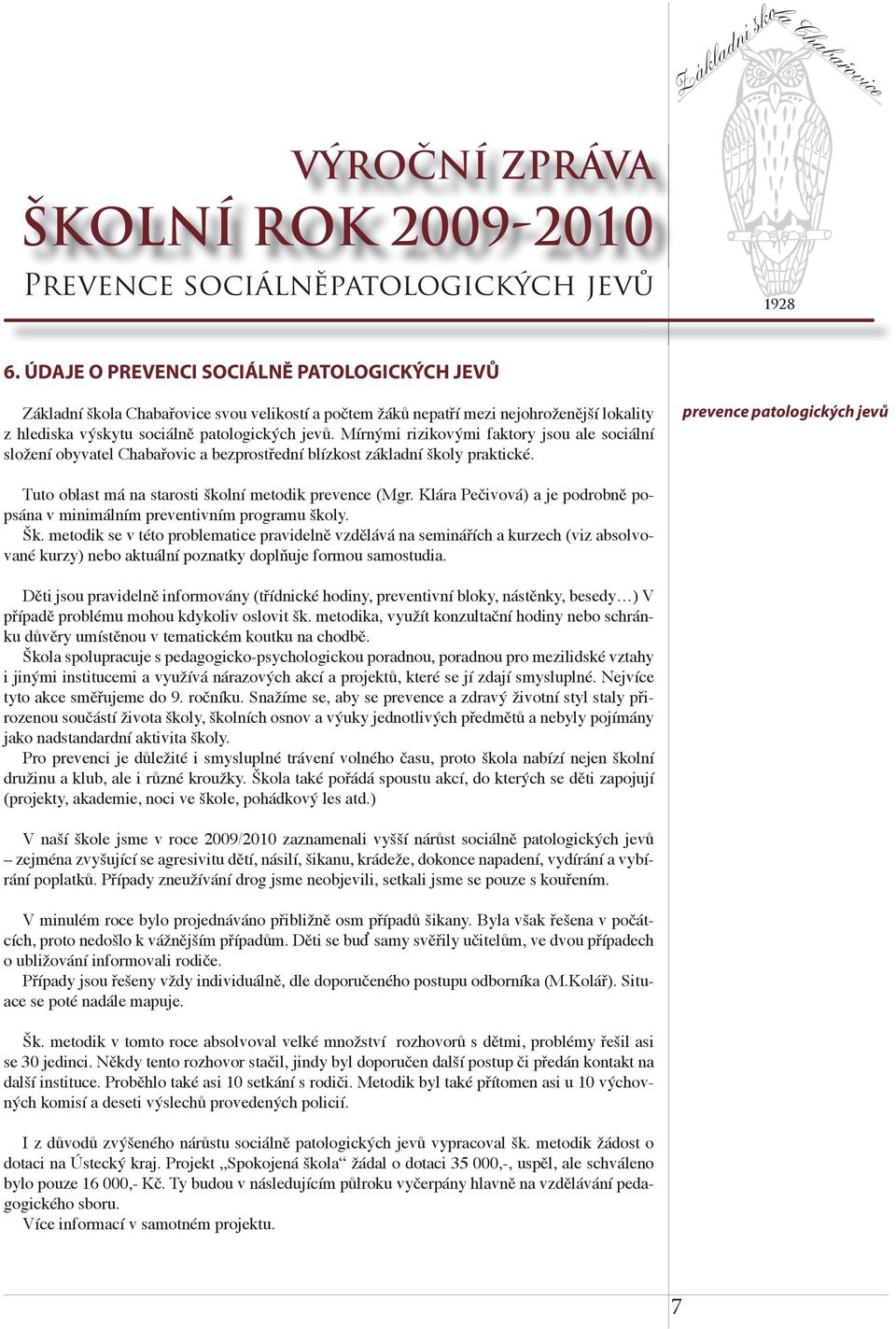 Mírnými rizikovými faktory jsou ale sociální složení obyvatel Chabařovic a bezprostřední blízkost základní školy praktické.