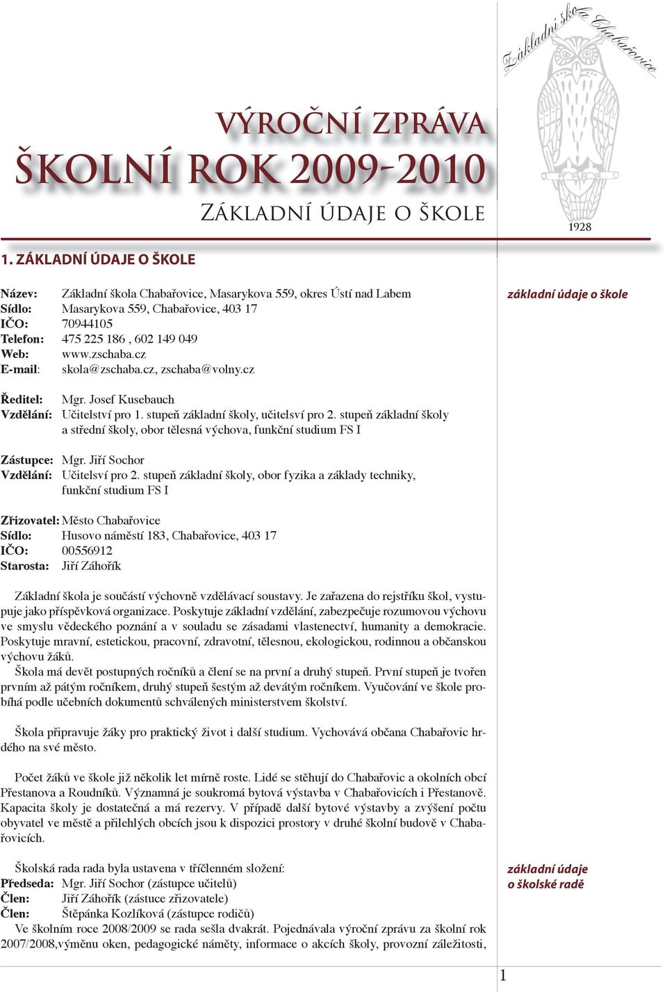 stupeň základní školy a střední školy, obor tělesná výchova, funkční studium FS I Zástupce: Mgr. Jiří Sochor Vzdělání: Učitelsví pro 2.