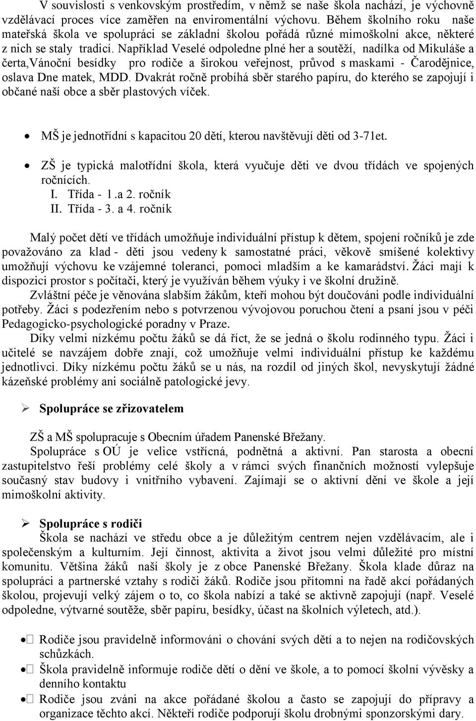 Například Veselé odpoledne plné her a soutěží, nadílka od Mikuláše a čerta,vánoční besídky pro rodiče a širokou veřejnost, průvod s maskami - Čarodějnice, oslava Dne matek, MDD.