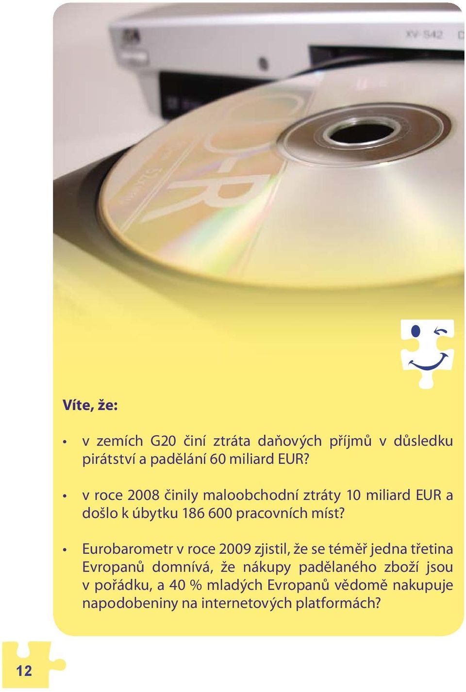 Eurobarometr v roce 2009 zjistil, že se téměř jedna třetina Evropanů domnívá, že nákupy padělaného