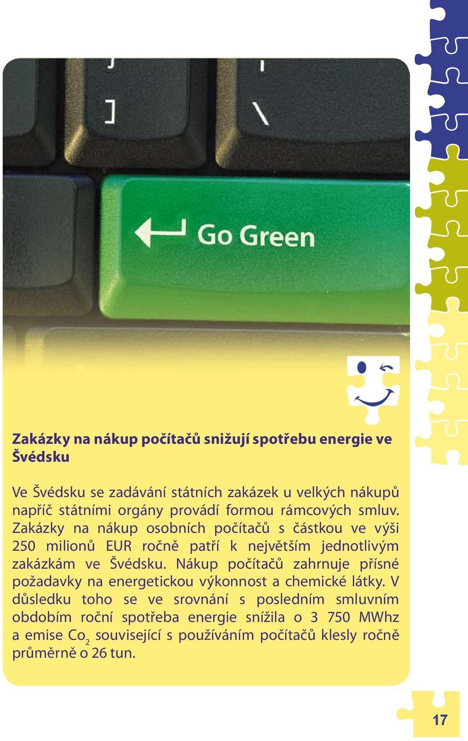 Zakázky na nákup osobních počítačů s částkou ve výši 250 milionů EUR ročně patří k největším jednotlivým zakázkám ve Švédsku.