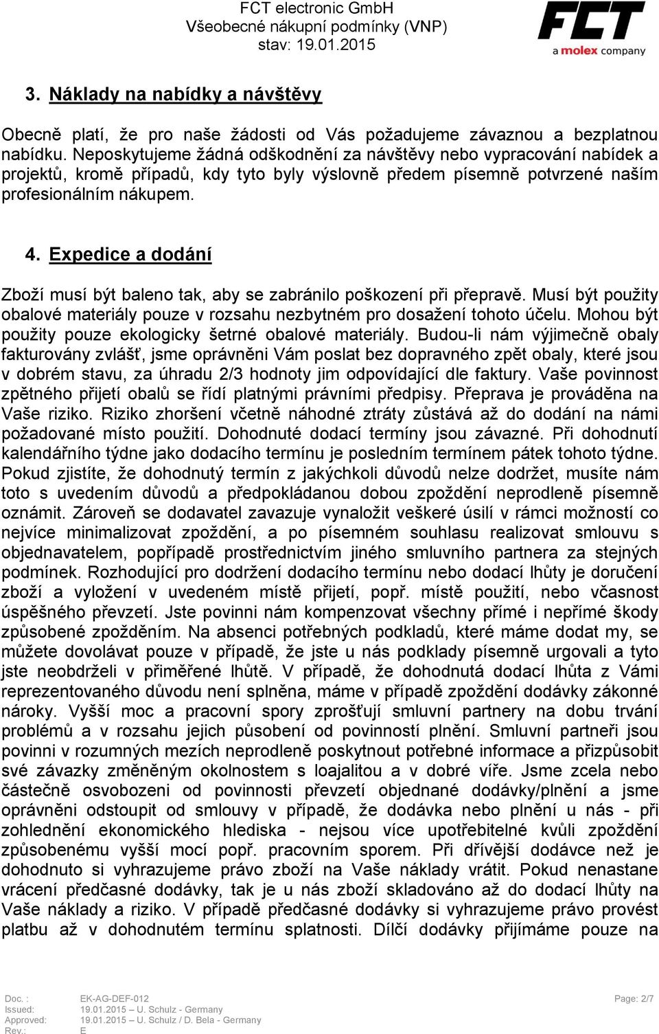 xpedice a dodání Zboží musí být baleno tak, aby se zabránilo poškození při přepravě. Musí být použity obalové materiály pouze v rozsahu nezbytném pro dosažení tohoto účelu.