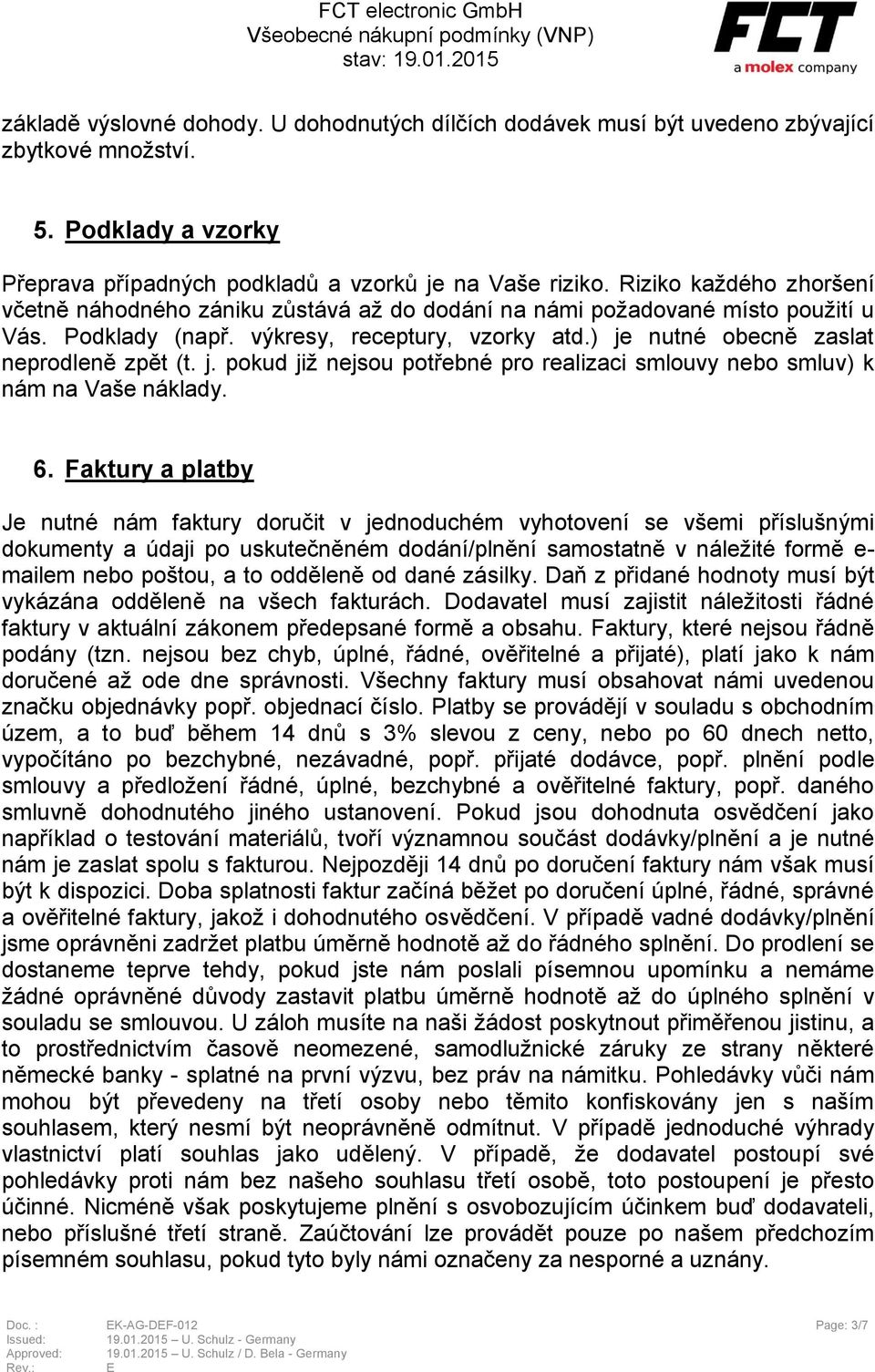 j. pokud již nejsou potřebné pro realizaci smlouvy nebo smluv) k nám na Vaše náklady. 6.