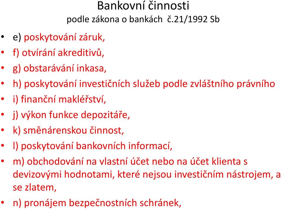 depozitáře, k) směnárenskou činnost, l) poskytování bankovních informací, m) obchodování na vlastní účet nebo na