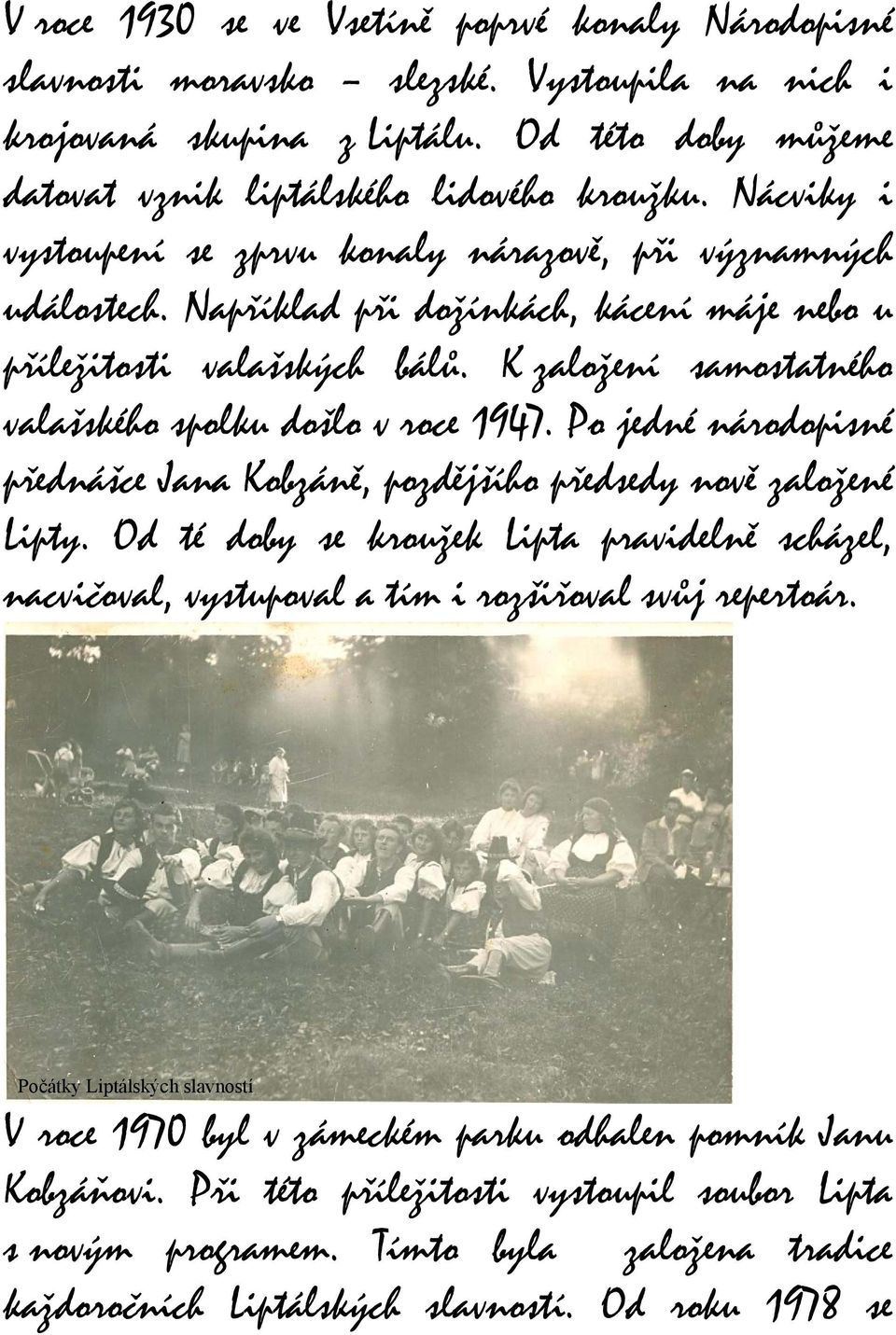 K založení samostatného valašského spolku došlo v roce 1947. Po jedné národopisné přednášce Jana Kobzáně, pozdějšího předsedy nově založené Lipty.