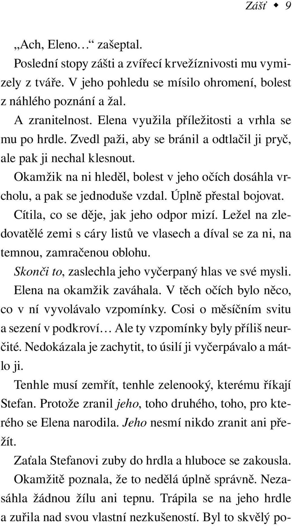 Okamžik na ni hleděl, bolest v jeho očích dosáhla vrcholu, a pak se jednoduše vzdal. Úplně přestal bojovat. Cítila, co se děje, jak jeho odpor mizí.