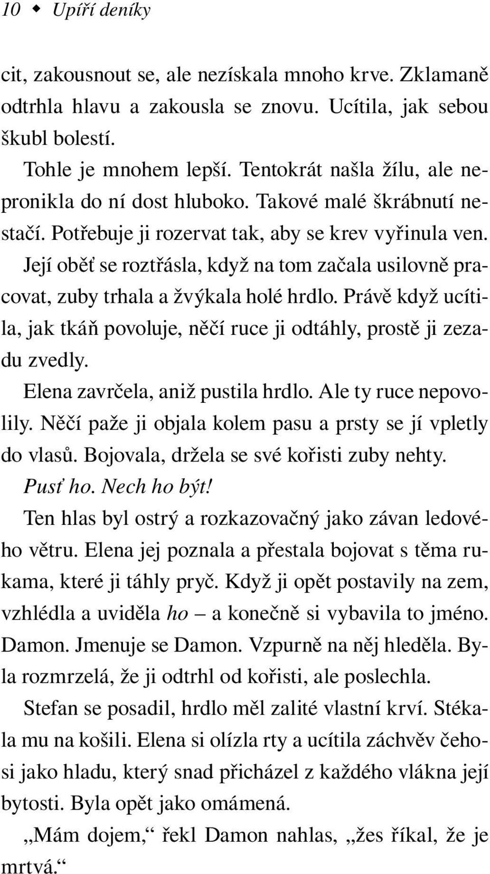 Její oběť se roztřásla, když na tom začala usilovně pracovat, zuby trhala a žvýkala holé hrdlo. Právě když ucítila, jak tkáň povoluje, něčí ruce ji odtáhly, prostě ji zezadu zvedly.