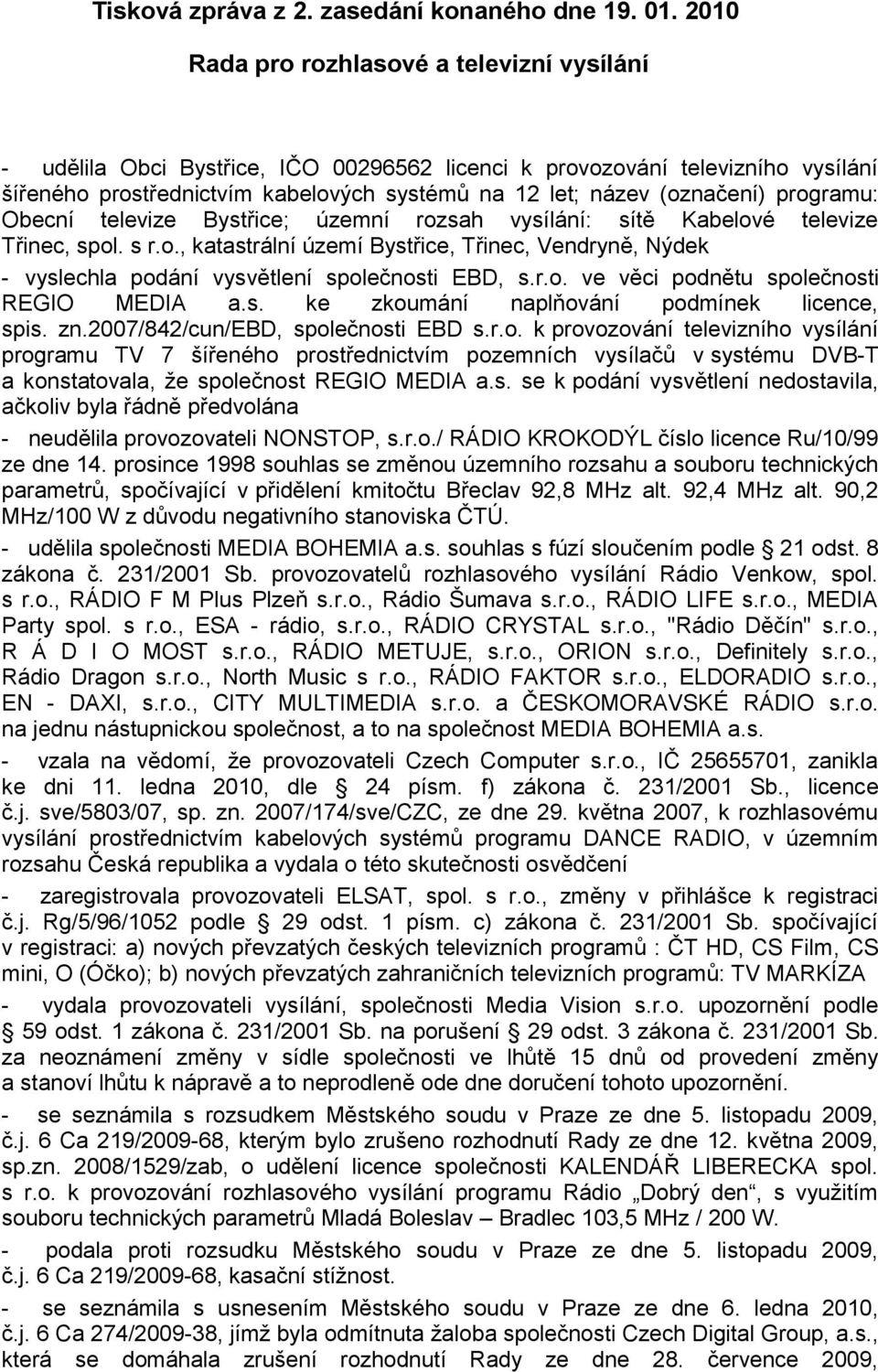 programu: Obecní televize Bystřice; územní rozsah vysílání: sítě Kabelové televize Třinec, spol. s r.o., katastrální území Bystřice, Třinec, Vendryně, Nýdek - vyslechla podání vysvětlení společnosti EBD, s.