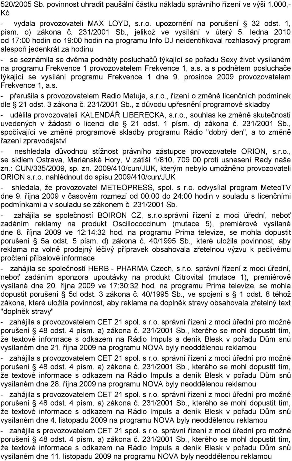 ledna 2010 od 17:00 hodin do 19:00 hodin na programu Info DJ neidentifikoval rozhlasový program alespoň jedenkrát za hodinu - se seznámila se dvěma podněty posluchačů týkající se pořadu Sexy život