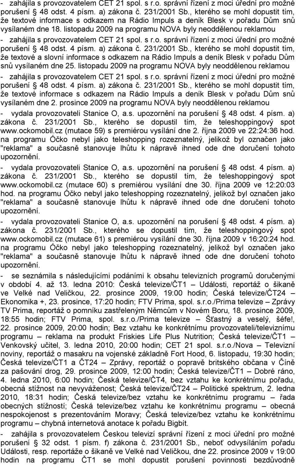 4 písm. a) zákona č. 231/2001 Sb., kterého se dopustil tím, že teleshoppingový spot www.ockomobil.cz (mutace 59) s premiérou vysílání dne 2. října 2009 ve 22:24:36 hod.