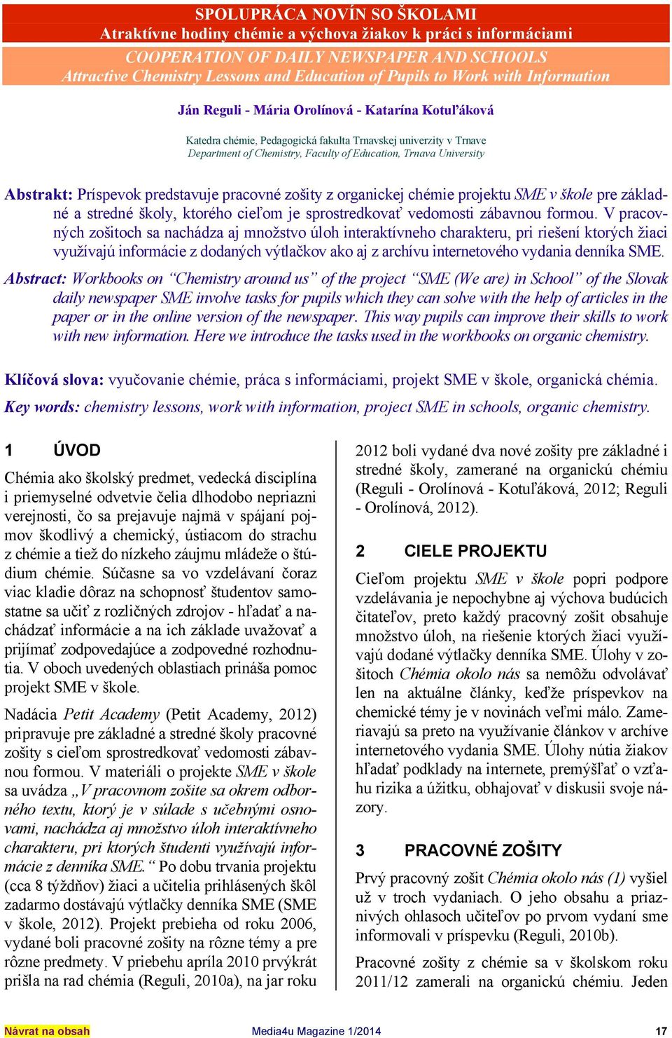 Abstrakt: Príspevok predstavuje pracovné zošity z organickej chémie projektu SME v škole pre základné a stredné školy, ktorého cieľom je sprostredkovať vedomosti zábavnou formou.