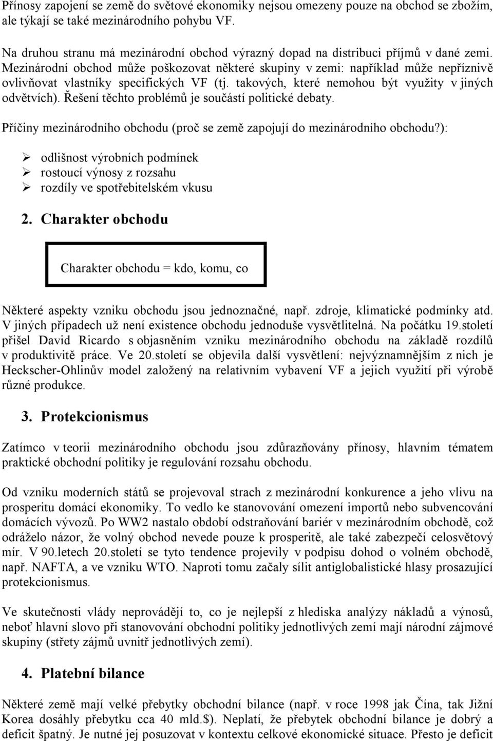 Mezinárodní obchod může poškozovat některé skupiny v zemi: například může nepříznivě ovlivňovat vlastníky specifických VF (tj. takových, které nemohou být využity v jiných odvětvích).